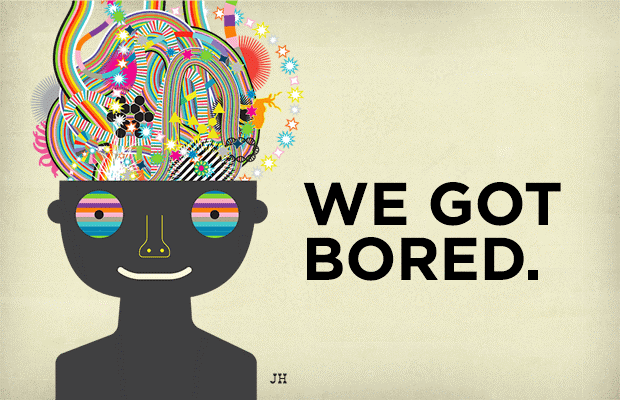 Boredom can lead to brilliance